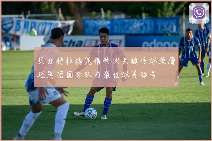 贝尔特拉梅凭借两次关键传球荣膺迈阿密国际队内最佳球员称号