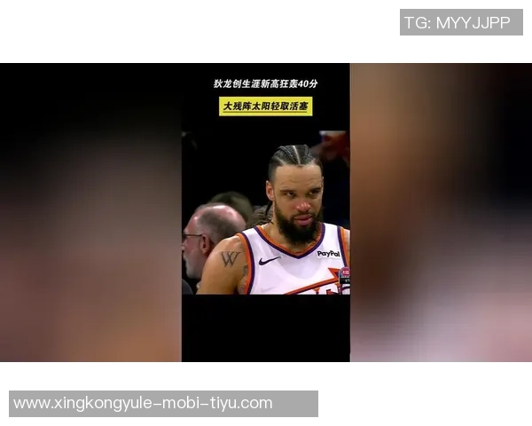 狄龙狂砍34分创生涯新高6篮板3抢断助力球队奋战太阳